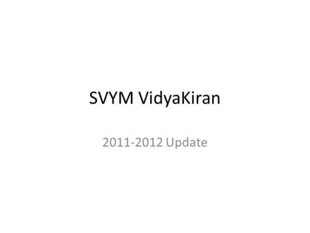 SVYM VidyaKiran 2011-2012 Update. Goal To support needy students who are academically bright and economically backward but wish to continue their college.