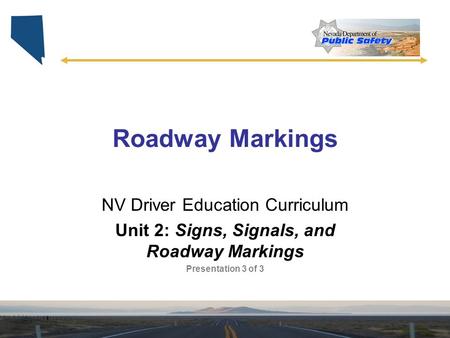 Roadway Markings NV Driver Education Curriculum Unit 2: Signs, Signals, and Roadway Markings Presentation 3 of 3.