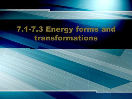 7.1-7.3 Energy forms and transformations. What is energy? We use the word all the time – but very few people have a strong understanding what it is It.