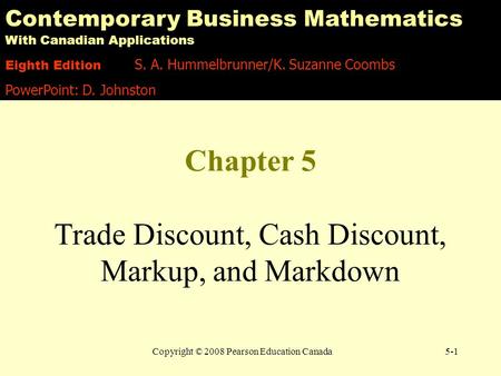 Copyright © 2008 Pearson Education Canada5-1 Chapter 5 Trade Discount, Cash Discount, Markup, and Markdown Contemporary Business Mathematics With Canadian.