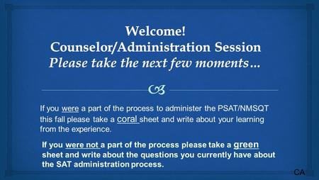 If you were not a part of the process please take a green sheet and write about the questions you currently have about the SAT administration process.