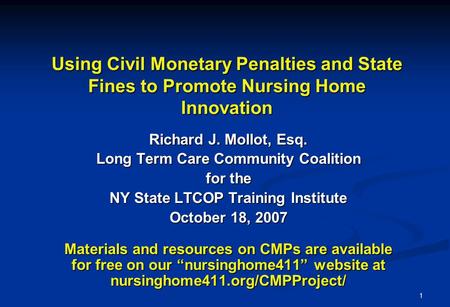 1 Using Civil Monetary Penalties and State Fines to Promote Nursing Home Innovation Richard J. Mollot, Esq. Long Term Care Community Coalition for the.