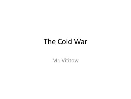 The Cold War Mr. Vititow. The Atlantic Charter, 1941 Roosevelt and Churchhill meet Discuss post-war Europe plans Create United Nations?