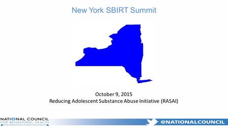 New York SBIRT Summit October 9, 2015 Reducing Adolescent Substance Abuse Initiative (RASAI)