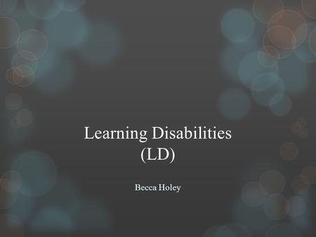 Learning Disabilities (LD) Becca Holey. KWL What are Learning Disabilities (LD) Learning Disabilities are a neurologically based processing problem.