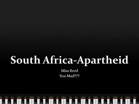 South Africa-Apartheid Miss Reed You Mad???. What is an apartheid you ask? A policy or system of government of segregation on grounds of race.