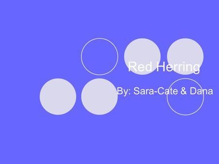 Red Herring By: Sara-Cate & Dana. Definition Something intended to divert attention from the real problem or matter at hand; a misleading clue. An argument.