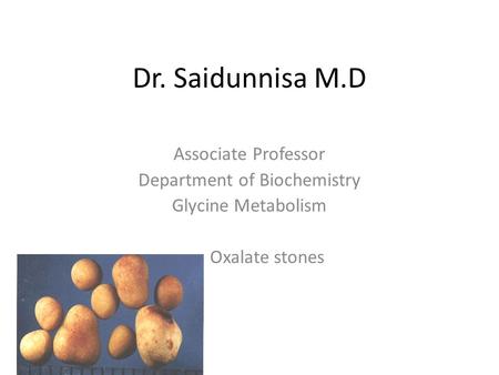 Dr. Saidunnisa M.D Associate Professor Department of Biochemistry Glycine Metabolism Oxalate stones.