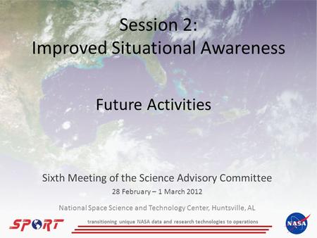 Session 2: Improved Situational Awareness Sixth Meeting of the Science Advisory Committee 28 February – 1 March 2012 Future Activities National Space Science.