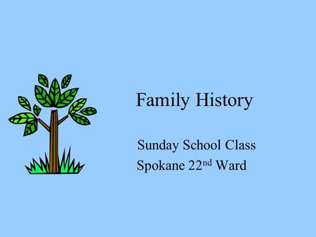 Family History Sunday School Class Spokane 22 nd Ward.