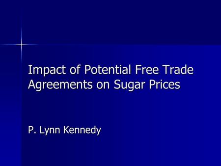 Impact of Potential Free Trade Agreements on Sugar Prices P. Lynn Kennedy.