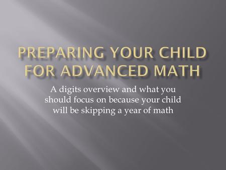 A digits overview and what you should focus on because your child will be skipping a year of math.