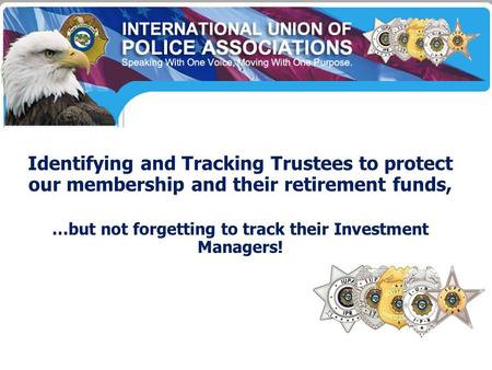 Identifying and Tracking Trustees to protect our membership and their retirement funds, …but not forgetting to track their Investment Managers!