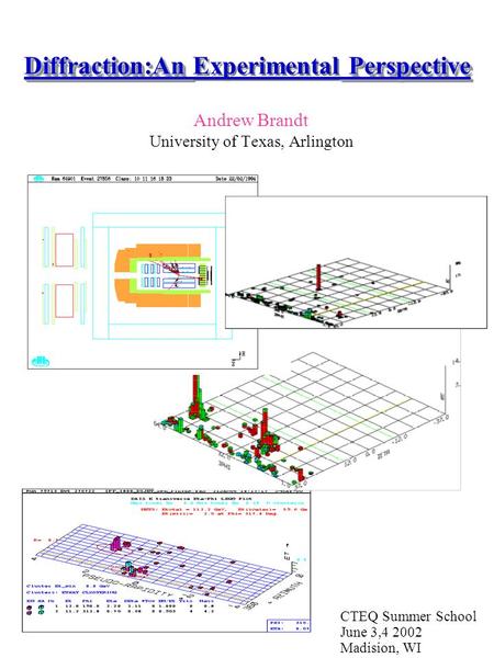 Diffraction:An Perspective Diffraction:An Experimental Perspective Andrew Brandt University of Texas, Arlington CTEQ Summer School June 3,4 2002 Madision,