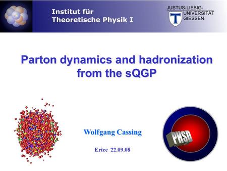 Wolfgang Cassing Erice 22.09.08 Parton dynamics and hadronization from the sQGP.