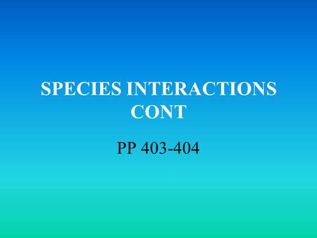 SPECIES INTERACTIONS CONT PP 403-404. PREDATION (+/-) one species eats another species predator: eater and prey: eaten Types: carnivores, herbivores.