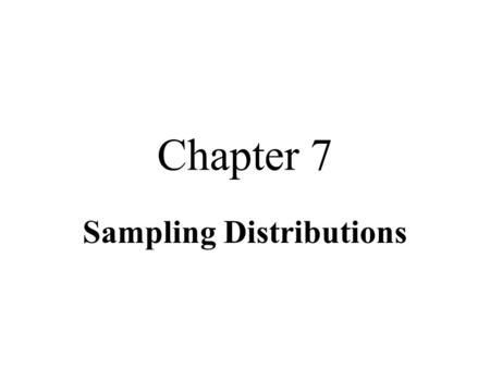 Chapter 7 Sampling Distributions. Sampling Distribution of the Mean Inferential statistics –conclusions about population Distributions –if you examined.