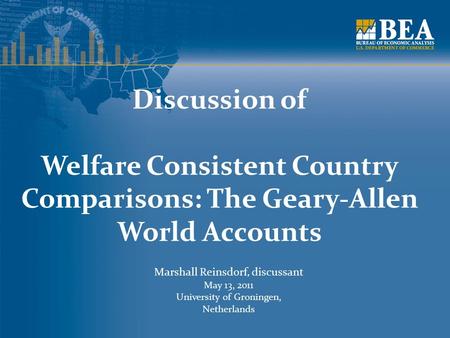 Discussion of Welfare Consistent Country Comparisons: The Geary-Allen World Accounts Marshall Reinsdorf, discussant May 13, 2011 University of Groningen,