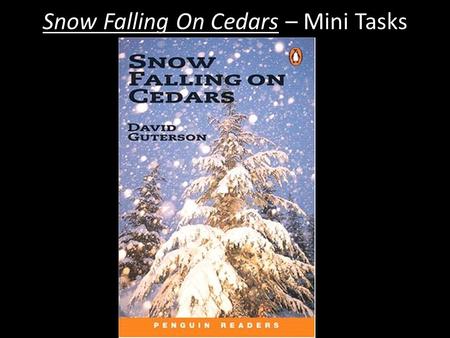 Snow Falling On Cedars – Mini Tasks. Snow Falling On Cedars – Mini Tasks Ch 1 P1 Identify one of the three key phrases in the opening sentence? What effect.