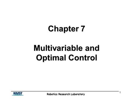 Robotics Research Laboratory 1 Chapter 7 Multivariable and Optimal Control.