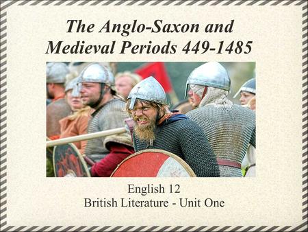 The Anglo-Saxon and Medieval Periods 449-1485 English 12 British Literature - Unit One.