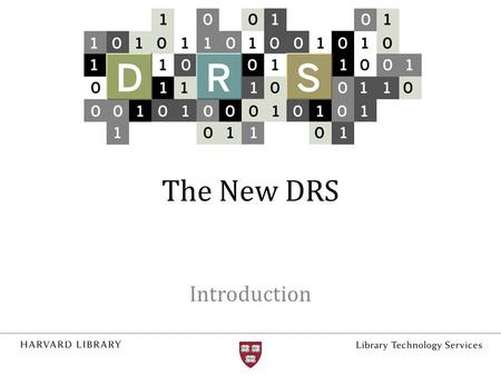 The New DRS Introduction. What is DRS? Digital repository for preservation and access – Maintains integrity of deposited content – Preserves content for.