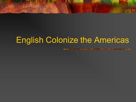 English Colonize the Americas. Joint Stock Company King of England doesn’t want to pay people to go to the Americas 1606 grants a charter Rich people.