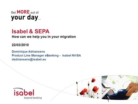 Isabel & SEPA How can we help you in your migration 22/03/2010 Dominique Adriansens Product Line Manager eBanking - Isabel NV/SA