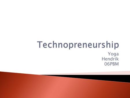 Yoga Hendrik 06PBM.  Is the process of merging technology and entrepreneurial talent skills.