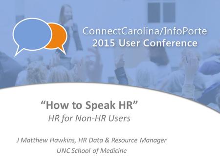 “How to Speak HR” HR for Non-HR Users J Matthew Hawkins, HR Data & Resource Manager UNC School of Medicine.