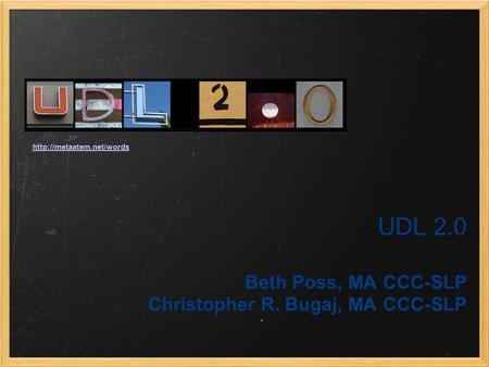 UDL 2.0 Beth Poss, MA CCC-SLP Christopher R. Bugaj, MA CCC-SLP