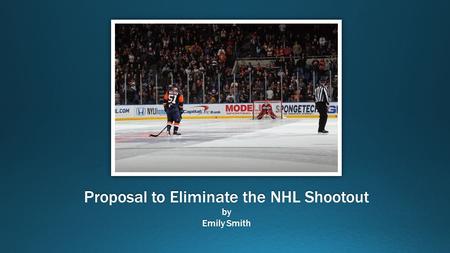 Proposal to Eliminate the NHL Shootout by Emily Smith.