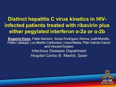 Distinct hepatitis C virus kinetics in HIV- infected patients treated with ribavirin plus either pegylated interferon α-2a or α-2b Eugenia Vispo, Pablo.