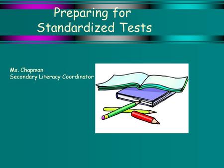 Preparing for Standardized Tests Ms. Chapman Secondary Literacy Coordinator.