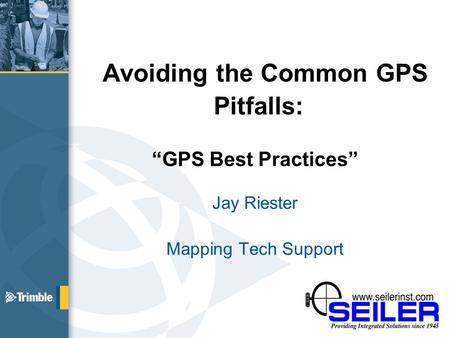 Avoiding the Common GPS Pitfalls: “GPS Best Practices” Jay Riester Mapping Tech Support.