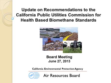 Board Meeting June 27, 2013 California Environmental Protection Agency Air Resources Board Update on Recommendations to the California Public Utilities.