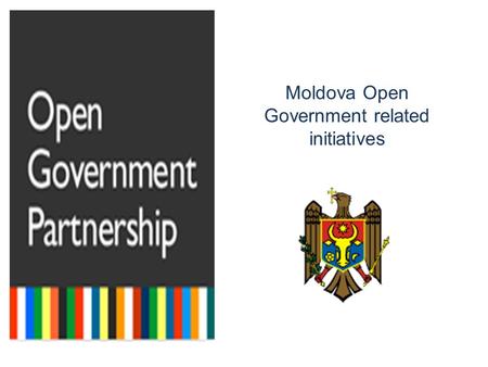 Moldova Open Government related initiatives. August 16, 2011 Moldova expresses commitment to the principles and intentions to join OGP.