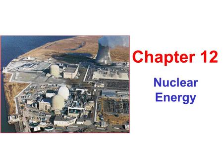 Chapter 12 Nuclear Energy.