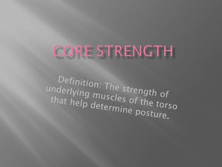 Definition: The strength of underlying muscles of the torso that help determine posture.