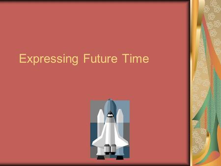 Expressing Future Time. Verb “to be” + going to We’re going to go to San Francisco next week. Maria and Anthony are going to visit their parents in two.