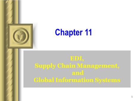 1 EDI, Supply Chain Management, and Global Information Systems Chapter 11.