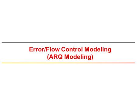 Error/Flow Control Modeling (ARQ Modeling). © Tallal Elshabrawy 2 Data Link Layer  Data Link Layer provides a service for Network Layer (transfer of.