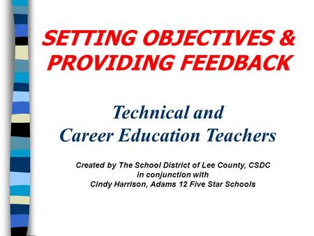 Created by The School District of Lee County, CSDC in conjunction with Cindy Harrison, Adams 12 Five Star Schools SETTING OBJECTIVES & PROVIDING FEEDBACK.