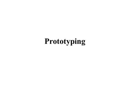 Prototyping. REVIEW : Why a prototype? Helps with: –Screen layouts and information display –Work flow, task design –Technical issues –Difficult, controversial,