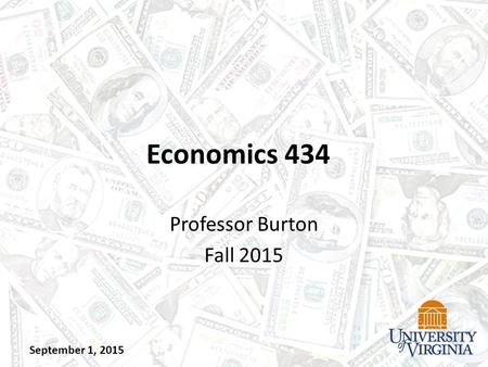 Economics 434 Professor Burton Fall 2015 September 1, 2015.