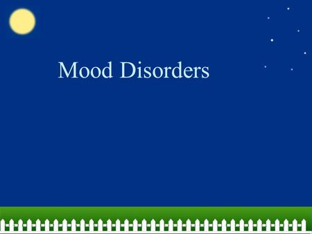 Mood Disorders. Exploring Mood Disorders People with mood disorders experience… –Mania: frantic “high” with extreme overconfidence and high energy level,