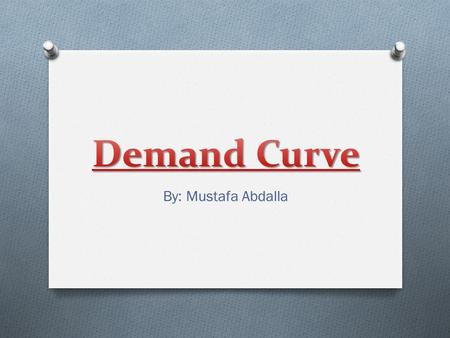 By: Mustafa Abdalla. Table of contents The Difference Between Demand And SupplyDemand Curve GraphFactors Of DemandShift In The Demand CurveLaw Of DemandExample.