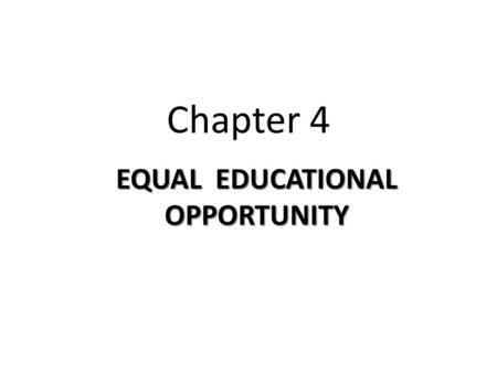 Chapter 4 EQUAL EDUCATIONAL OPPORTUNITY. “There is nothing more unequal than the equal treatment of unequal people.” Thomas Jefferson The concept of equal.