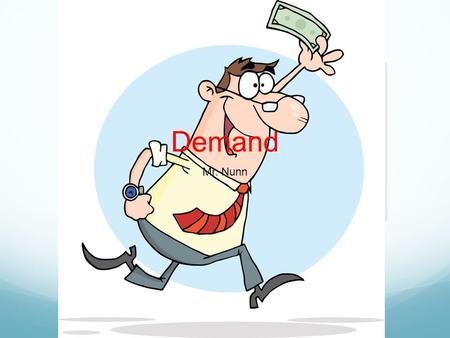 Demand Mr. Nunn. Demand The willingness and ability of buyers to purchase different quantities of a good at different prices during a specific time period.