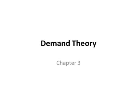 Demand Theory Chapter 3. Contents Definition, Representation and Meaning of Demand Tables, graphs and equations Interpretation of equations (Section 3.2)